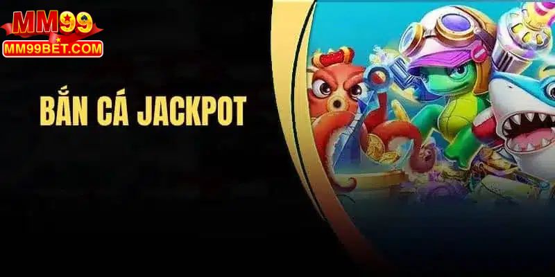 Bắn Cá Jackpot - Trải Nghiệm Đỉnh Cao, Kiếm Tiền Dễ Dàng