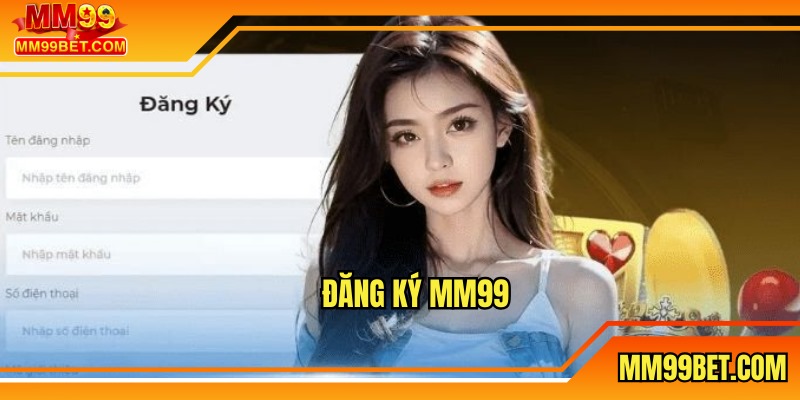 Đăng Ký MM99 - Hướng Dẫn Các Bước Chi Tiết Cho Tân Thủ