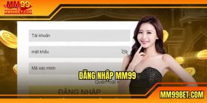 Đăng Nhập MM99 - Hướng Dẫn Thao Tác Căn Bản Cho Tân Binh