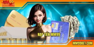 Nạp Tiền MM99 - Hướng Dẫn Thao Tác Chuẩn Và An Toàn Nhất