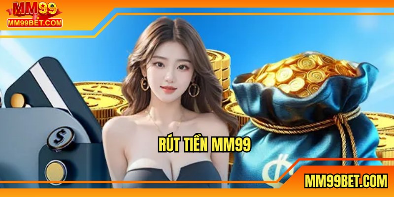 Rút Tiền MM99 - Quy Trình Giao Dịch Hiện Đại Chỉ Mất 5 Phút